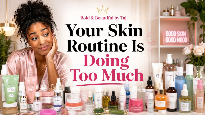 Your Skin Routine Is Doing Too Much